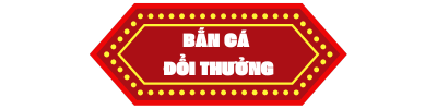 GAME BẮN CÁ ĐỔI THƯỞNG